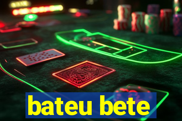 bateu bete